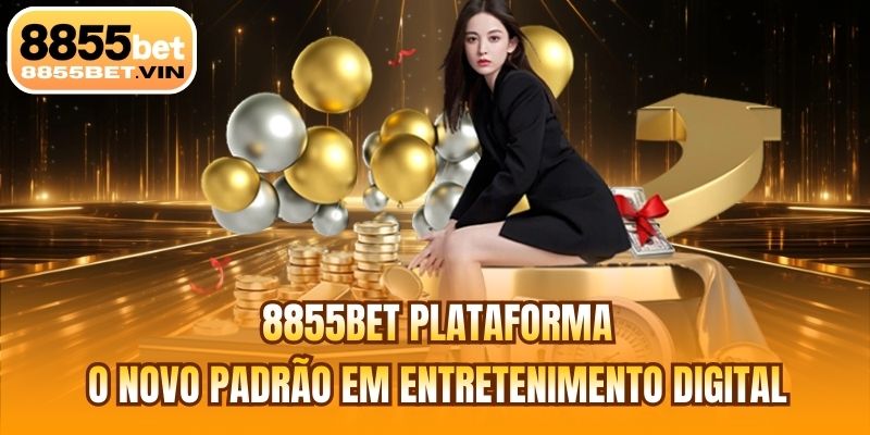8855BET Plataforma | O Novo Padrão Em Entretenimento Digital