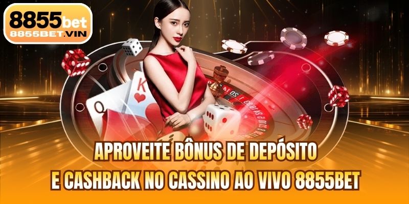 Aproveite bônus de depósito e cashback no cassino ao vivo 8855BET