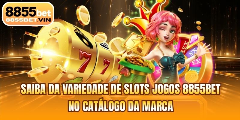 Saiba da variedade de slots jogos 8855BET no catálogo da marca